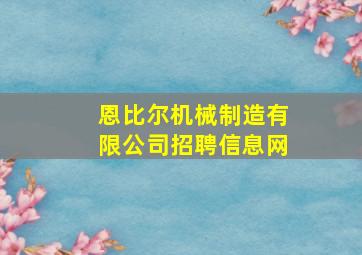 恩比尔机械制造有限公司招聘信息网