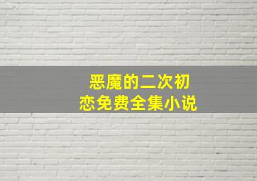 恶魔的二次初恋免费全集小说