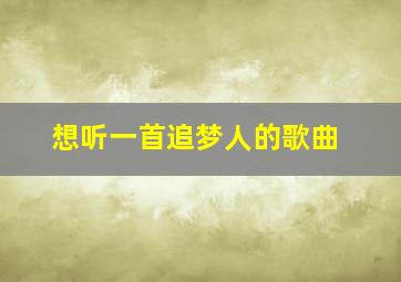 想听一首追梦人的歌曲