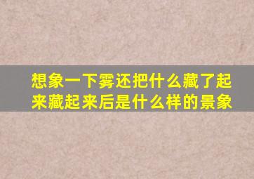 想象一下雾还把什么藏了起来藏起来后是什么样的景象