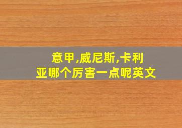 意甲,威尼斯,卡利亚哪个厉害一点呢英文