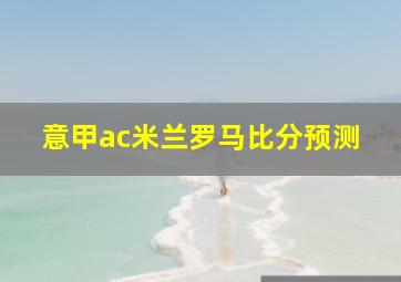 意甲ac米兰罗马比分预测