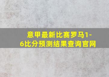 意甲最新比赛罗马1-6比分预测结果查询官网