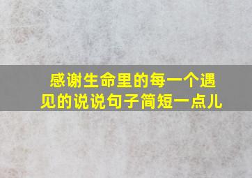 感谢生命里的每一个遇见的说说句子简短一点儿