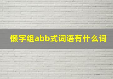 懒字组abb式词语有什么词