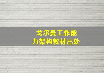 戈尔曼工作能力架构教材出处