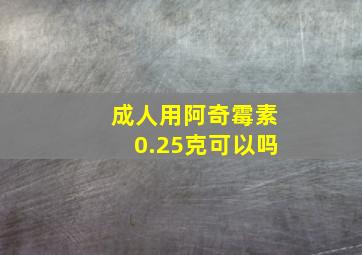 成人用阿奇霉素0.25克可以吗