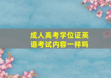 成人高考学位证英语考试内容一样吗