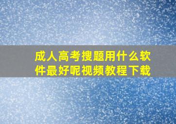 成人高考搜题用什么软件最好呢视频教程下载