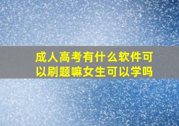 成人高考有什么软件可以刷题嘛女生可以学吗