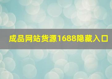 成品网站货源1688隐藏入口