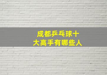 成都乒乓球十大高手有哪些人