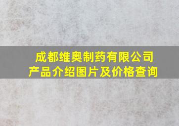 成都维奥制药有限公司产品介绍图片及价格查询