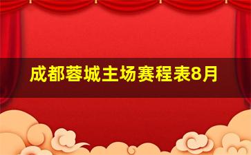 成都蓉城主场赛程表8月