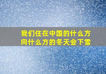 我们住在中国的什么方向什么方的冬天会下雪