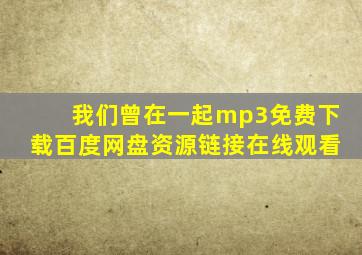 我们曾在一起mp3免费下载百度网盘资源链接在线观看