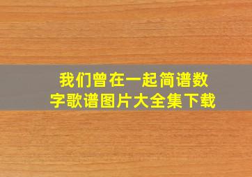 我们曾在一起简谱数字歌谱图片大全集下载