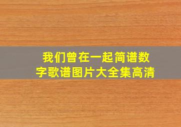 我们曾在一起简谱数字歌谱图片大全集高清