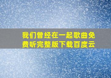 我们曾经在一起歌曲免费听完整版下载百度云