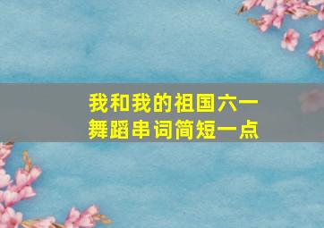 我和我的祖国六一舞蹈串词简短一点