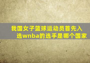 我国女子篮球运动员首先入选wnba的选手是哪个国家