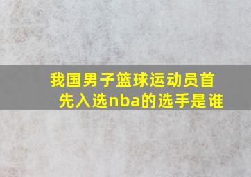 我国男子篮球运动员首先入选nba的选手是谁