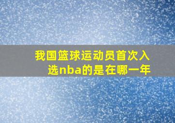 我国篮球运动员首次入选nba的是在哪一年