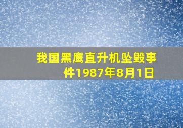 我国黑鹰直升机坠毁事件1987年8月1日