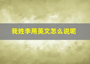 我姓李用英文怎么说呢