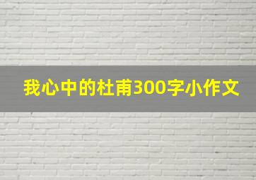 我心中的杜甫300字小作文