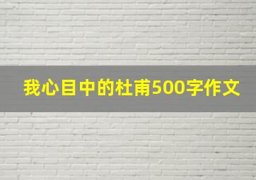 我心目中的杜甫500字作文