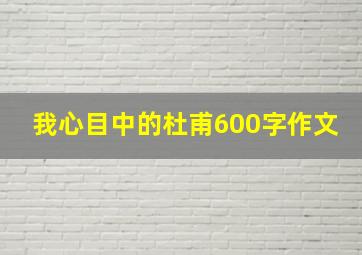 我心目中的杜甫600字作文