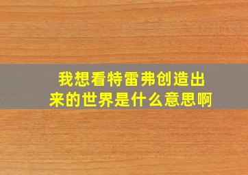 我想看特雷弗创造出来的世界是什么意思啊