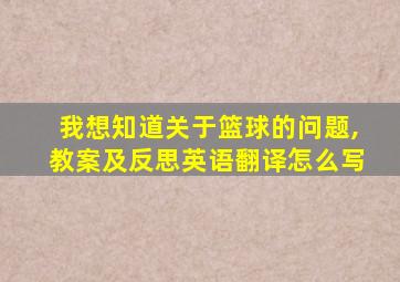 我想知道关于篮球的问题,教案及反思英语翻译怎么写