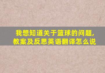 我想知道关于篮球的问题,教案及反思英语翻译怎么说