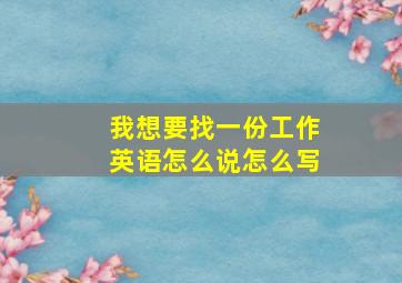 我想要找一份工作英语怎么说怎么写