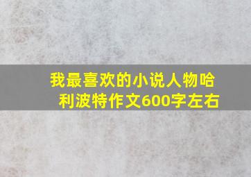 我最喜欢的小说人物哈利波特作文600字左右