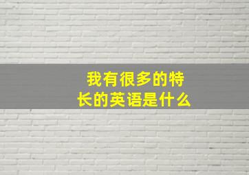 我有很多的特长的英语是什么