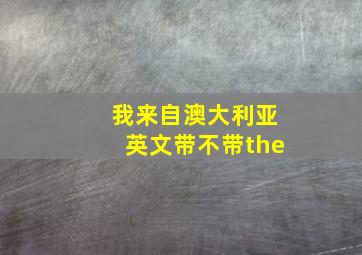 我来自澳大利亚英文带不带the