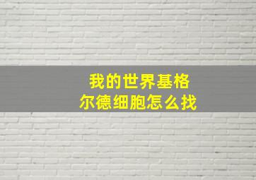 我的世界基格尔德细胞怎么找