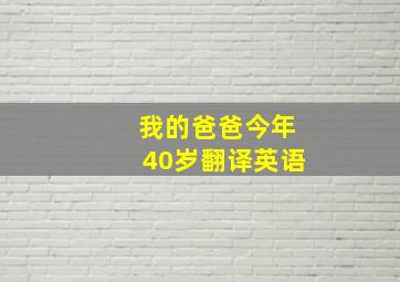 我的爸爸今年40岁翻译英语