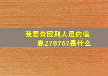 我要查服刑人员的信息278767是什么