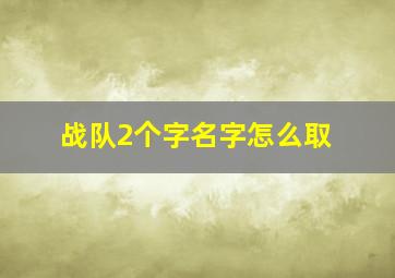 战队2个字名字怎么取