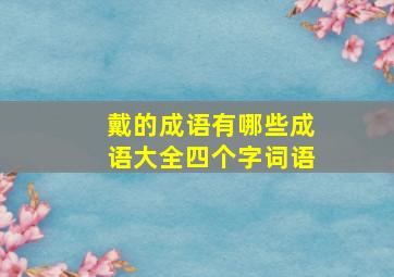 戴的成语有哪些成语大全四个字词语