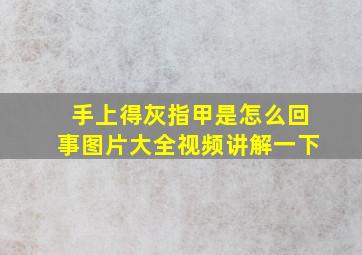 手上得灰指甲是怎么回事图片大全视频讲解一下