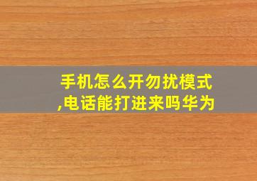 手机怎么开勿扰模式,电话能打进来吗华为