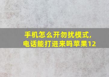 手机怎么开勿扰模式,电话能打进来吗苹果12