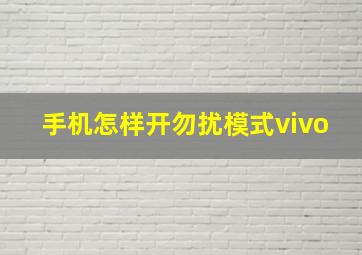 手机怎样开勿扰模式vivo