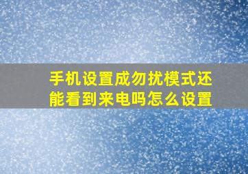 手机设置成勿扰模式还能看到来电吗怎么设置