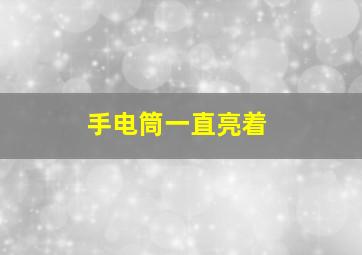 手电筒一直亮着